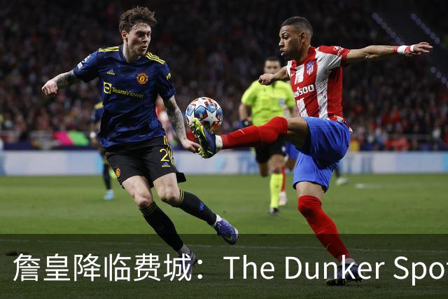 詹皇降临费城：The Dunker Spot拆解勒布朗适配76人的野心与隐患